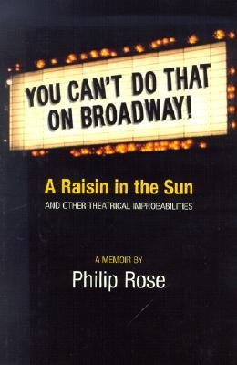You Can't Do That on Broadway!: A Raisin in the Sun and Other Theatrical Improbabilities