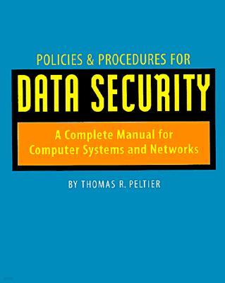 Policies and Procedures for Data Security: A Complete Manual for Computer Systems and Networks