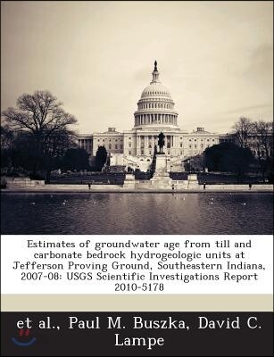 Estimates of Groundwater Age from Till and Carbonate Bedrock Hydrogeologic Units at Jefferson Proving Ground, Southeastern Indiana, 2007-08: Usgs Scie