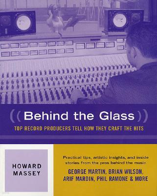 Behind the Glass: Top Record Producers Tell How They Craft the Hits