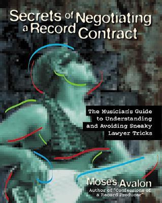 Secrets of Negotiating a Record Contract: The Musician's Guide to Understanding and Avoiding Sneaky