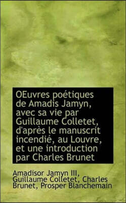 BiblioLife Oeuvres Po Tiques de Amadis Jamyn, Avec Sa Vie Par Guillaume Colletet, D'Apr?'s Le Manuscrit Incendi