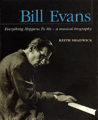 Bill Evans: Everything Happens to Me: A Musical Biography