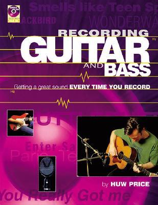 Recording Guitar and Bass: Getting a Great Sound Every Time You Record with CD (Audio)