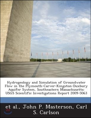 Hydrogeology and Simulation of Groundwater Flow in the Plymouth-Carver-Kingston-Duxbury Aquifer System, Southeastern Massachusetts: Usgs Scientific in