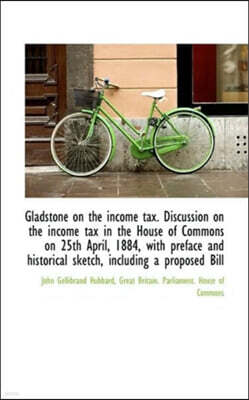 BiblioLife Gladstone on the Income Tax. Discussion on the Income Tax in the House of Commons on 25th April, 188