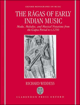 The R?gas of Early Indian Music: Modes, Melodies, and Musical Notations from the Gupta Period to C. 1250