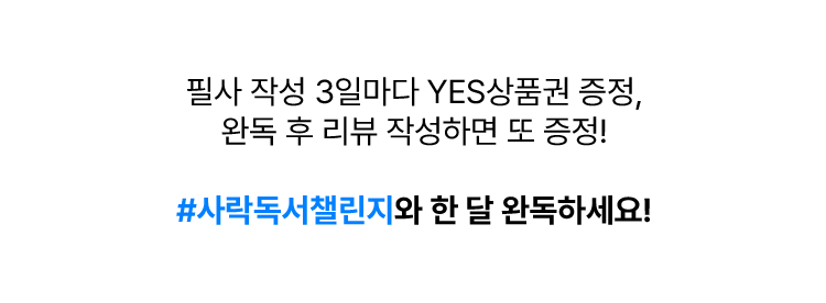 필사 작성 3일마다 YES상품권 증정, 완독 후 리뷰 작성하면 또 증정! #사락독서챌린지와 한 달 완독하세요!