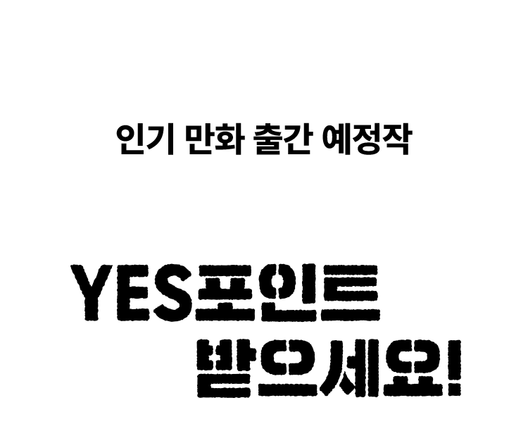 인기 만화 출간 예정작 알림 신청하고 YES포인트 받으세요!