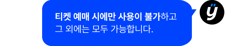 티켓 예매 시에만 사용이 불가하고 그 외에는 모두 가능합니다.