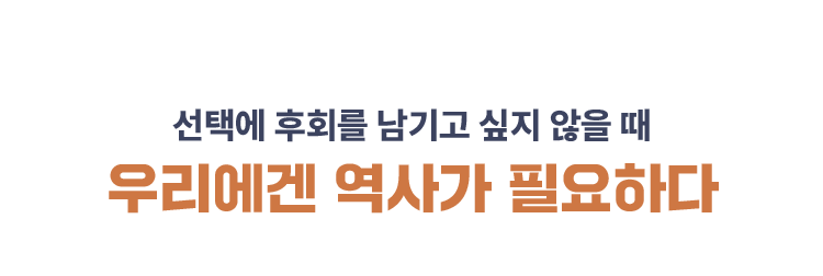 선택에 후회를 남기고 싶지 않을 때 우리에겐 역사가 필요하다