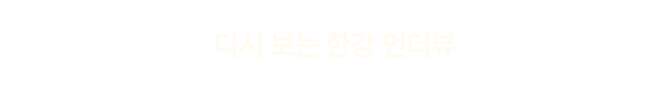 다시 보는 한강 인터뷰