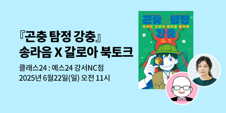 [클래스24]『곤충 탐정 강충』송라음 & 갈로아 작가 북토크 : 6/22(일) 오전11시, 예스24 강서NC