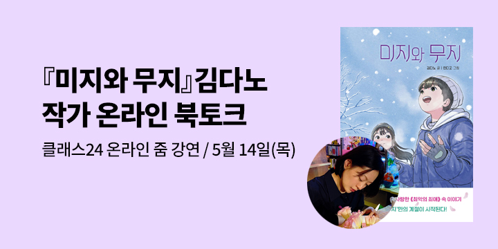 [온라인 클래스24] 『미지와 무지』 김다노 작가 온라인 북토크 : 5/14(목) 오후 8시