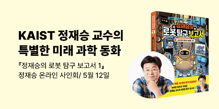 [온라인 사인회]『정재승의 로봇 탐구 보고서 1』 - KAIST 뇌 과학자 정재승 교수 : 5/12(화) 오후 8시 