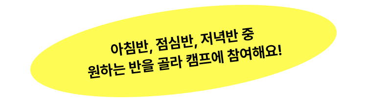 아침반, 점심반, 저녁반 중 원하는 반을 골라 캠프에 참여해요!