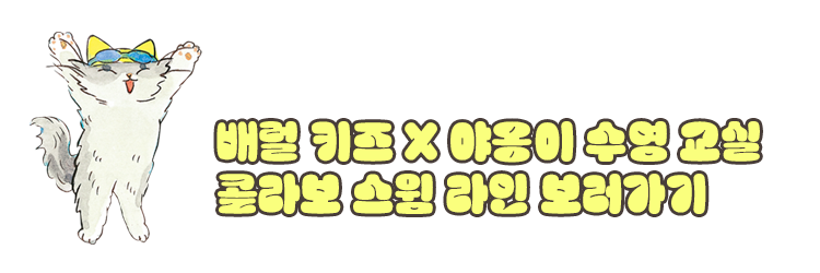배럴 키즈 X 야옹이 수영 교실 콜라보 스윔 라인 보러가기