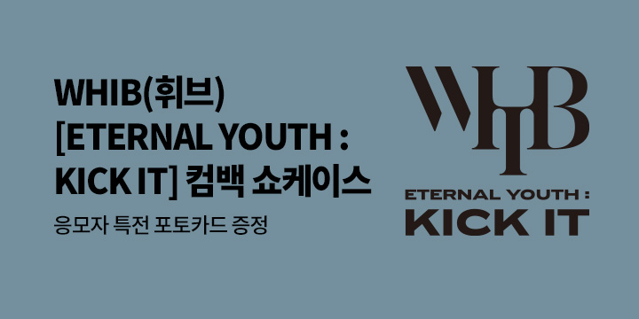 WHIB (휘브) [ETERNAL YOUTH : KICK IT] SHOWCASE 초대 이벤트