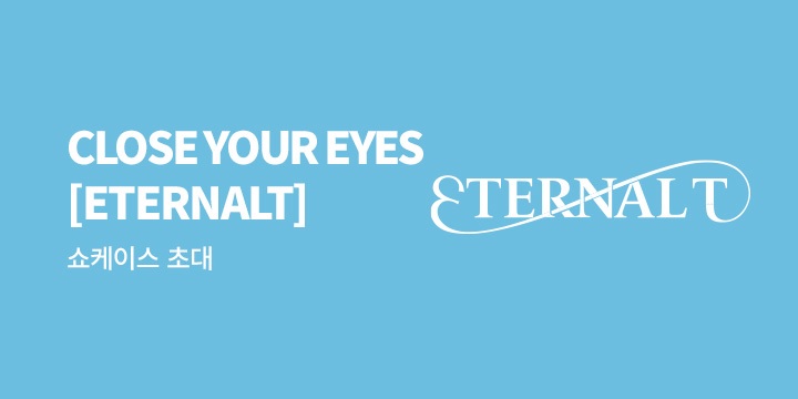 CLOSE YOUR EYES The 1st Mini Album [ETERNALT] 쇼케이스 초대