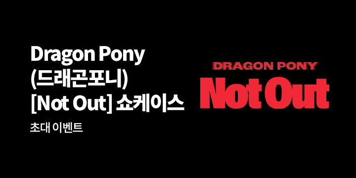 Dragon Pony (드래곤포니) - [Not Out] 쇼케이스 초대 이벤트