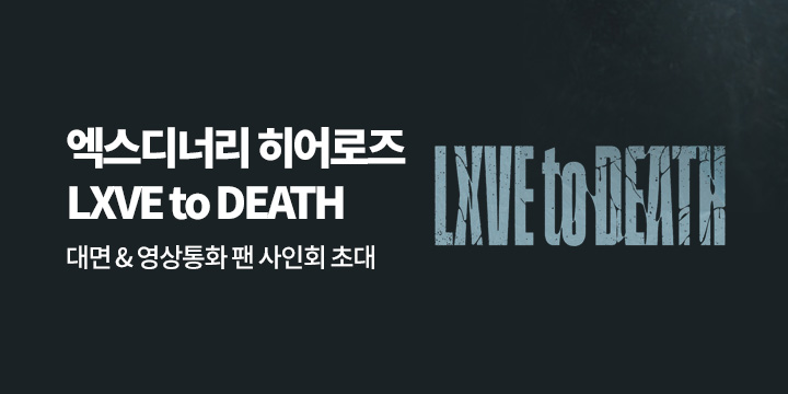 엑스디너리 히어로즈 - 미니앨범 7집 : LXVE to DEATH 발매기념 팬 사인회 초대