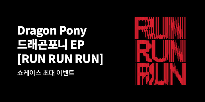 Dragon Pony (드래곤포니) EP [RUN RUN RUN] 쇼케이스 초대 이벤트