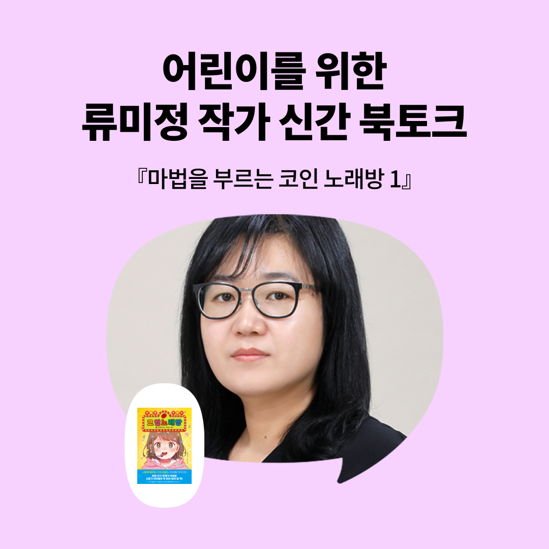 사락] 『마법을 부르는 코인 노래방 1』 출간 기념 류미정 작가 북토크 - 예스24