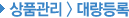 »óǰ°ü¸®-´ë·®µî·Ï