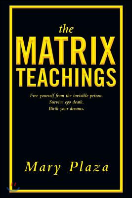 The Matrix Teachings: Free Yourself from the Invisible Prison, Survive Ego Death, Birth Your Dreams