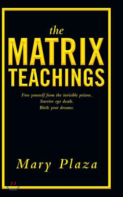 The Matrix Teachings: Free Yourself from the Invisible Prison, Survive Ego Death, Birth Your Dreams
