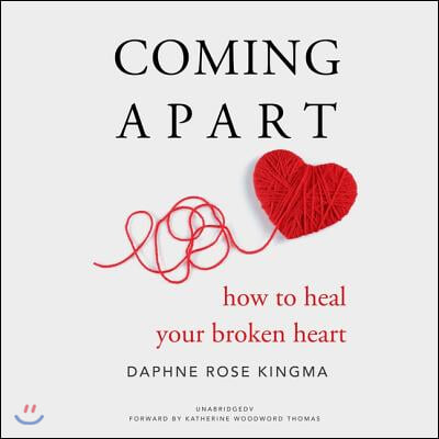 Coming Apart Lib/E: How to Heal Your Broken Heart