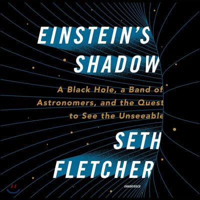 Einstein's Shadow Lib/E: A Black Hole, a Band of Astronomers, and the Quest to See the Unseeable