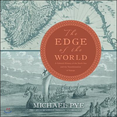 The Edge of the World Lib/E: A Cultural History of the North Sea and the Transformation of Europe