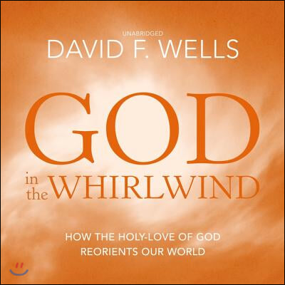 God in the Whirlwind Lib/E: How the Holy-Love of God Reorients Our World