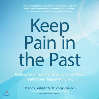 Keep Pain in the Past Lib/E: Getting Over Trauma, Grief, and the Worst That's Ever Happened to You