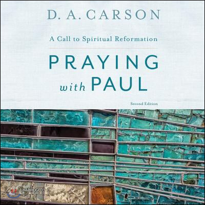 Praying with Paul, Second Edition Lib/E: A Call to Spiritual Reformation