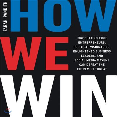 How We Win Lib/E: How Cutting-Edge Entrepreneurs, Political Visionaries, Enlightened Business Leaders, and Social Media Mavens Can Defea