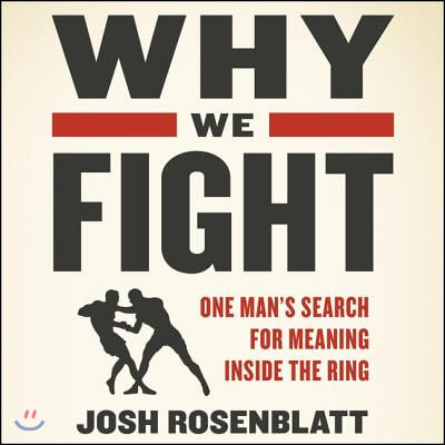 Why We Fight: One Man&#39;s Search for Meaning Inside the Ring