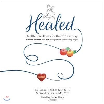 Healed!: Health &amp; Wellness for the 21st Century; Wisdom, Secrets, and Fun Straight from the Leading Edge