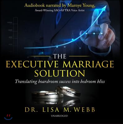 The Executive Marriage Solution Lib/E: Translating Boardroom Success Into Bedroom Bliss