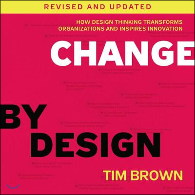 Change by Design, Revised and Updated Lib/E: How Design Thinking Transforms Organizations and Inspires Innovation