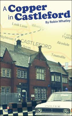 A Copper in Castleford: Tales of a Bobby's Adventurous Life