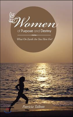 Women of Purpose and Destiny: What on Earth Are You Here For!