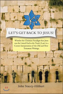 Let&#39;s Get Back to Jesus: Whether the Christian Paradigm That Jesus Was the Literal End to the Torah (Law) Is a Correct Interpretation of the Ol