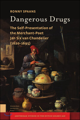 Dangerous Drugs: The Self-Presentation of the Merchant-Poet Joannes Six Van Chandelier (1620-1695)
