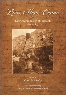 Zuni, Hopi, Copan: Early Anthropology at Harvard, 1890-1893