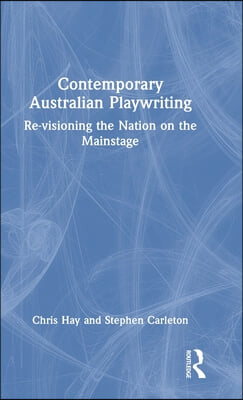 Contemporary Australian Playwriting: Re-visioning the Nation on the Mainstage