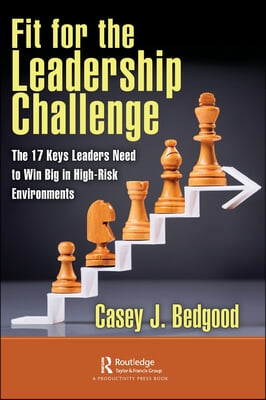 Fit for the Leadership Challenge: The 17 Keys Leaders Need to Win Big in High-Risk Environments