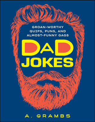 Dad Jokes: Groan-Worthy Quips, Puns, and Almost-Funny Gags