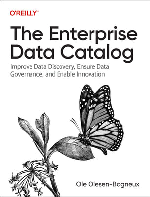 The Enterprise Data Catalog: Improve Data Discovery, Ensure Data Governance, and Enable Innovation